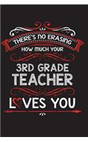 There's No Erasing How Much Your 3rd Grade Teacher Loves You: A Lined Notebook Perfect for a Welcome Gift/Thank You/Appreciation for a Great Teacher, 6"x9" 100 Pages