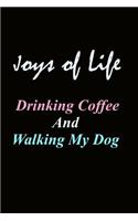 Joys Of Life Drinking Coffee And Walking My Dog: Dog / Coffee Lover Journal Notebook, Diary. Makes A Great Gift For Writing And Journaling.