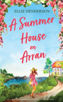 Summer House on Arran: A heart-warming and uplifting novel set in Scotland