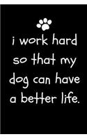 I Work Hard So That My Dog Can Have a Better Life: Funny Sarcastic Notepad for Dog Owners and Lovers at Work, the Office and for Co-Workersblank Lined (Adult Banter Desk Notepad Series)