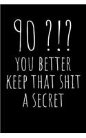 90?!? You Better Keep That Shit a Secret