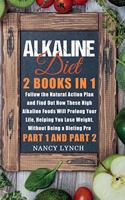 Alkaline Diet: 2 Books in 1: Follow the Natural Action Plan and Find Out How These High Alkaline Foods Will Prolong Your Life, Helping You Lose Weight, Without Bei