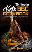 The Complete Keto BBQ Cookbook: The Complete Guide With Quick And Easy Easy Keto Recipes To Enjoy With Family & Friends