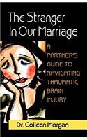 Stranger in Our Marriage, a Partners Guide to Navigating Traumatic Brain Injury