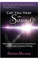 Can You Hear the Sound?: Releasing the Sound of the Heartbeat of God Through Revelatory Writings