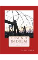 Detained in Dubai: A Tell It All Tale of a Modern Day Slavery, Human Trafficking, Extortion and Lies