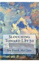 Slouching Toward Lat 30: Essays, Meditations, Notes, Photos, Stream of Consciousness Rambles, and Non-Categorical Scribbles Relating to a Short Road ... On March 13, 2017, and Various Other Stuff