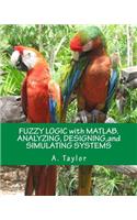 Fuzzy Logic with Matlab. Analyzing, Designing, and Simulating Systems
