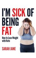 I'm Sick of Being Fat!: How to Lose Weight with Keto
