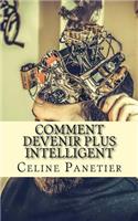 Comment devenir plus intelligent: Apprenez à faire développer et progresser vos facultés afin de devenir plus intelligent.