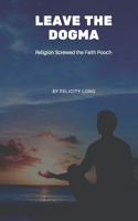 Leave the Dogma: Religion Screwed the Faith Pooch