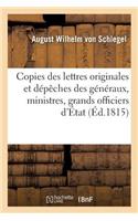 Copies Des Lettres Originales Et Dépêches Des Généraux, Ministres, Grands Officiers d'État, Etc