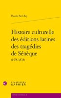 Histoire Culturelle Des Editions Latines Des Tragedies de Seneque