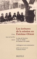 Les Ecritures de la Mission En Extreme-Orient: Le Choc de l'Arrivee, Xviiie-Xxe Siecles: de l'Attente a la Realite: Chine - Asie Du Sud-Est - Japon(Anthologies Missionnaires)
