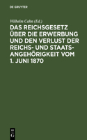 Das Reichsgesetz Über Die Erwerbung Und Den Verlust Der Reichs- Und Staatsangehörigkeit Vom 1. Juni 1870