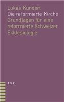 Die Reformierte Kirche: Grundlagen Fur Eine Reformierte Schweizer Ekklesiologie