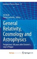 General Relativity, Cosmology and Astrophysics: Perspectives 100 Years After Einstein's Stay in Prague