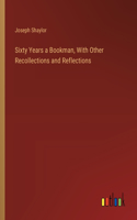 Sixty Years a Bookman, With Other Recollections and Reflections