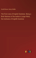 First Lines of English Grammar. Being a Brief Abstract of the Author's Larger Work, the Institutes of Englidh Grammar
