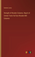 Strength of Wooden Columns. Report of Certain Tests Full Size Wooden Mill Columns