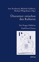 Ubersetzer Zwischen Den Kulturen: Der Prager Publizist Paul/Pavel Eisner