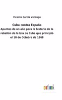 Cuba contra España: Apuntes de un año para la historia de la rebelión de la Isla de Cuba que principió el 10 de Octubre de 1868