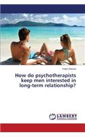 How do psychotherapists keep men interested in long-term relationship?