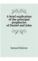 A Brief Explication of the Principal Prophecies of Daniel and John