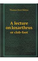 A lecture on loxarthrus or club-foot