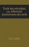 Traité Des Névralgies, Ou, Affections Douloureuses Des Nerfs