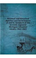 Personal and historical sketches and facial history of and by members of the Seventh regiment Michigan volunteer cavalry 1862-1865