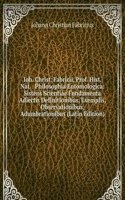Ioh. Christ. Fabricii, Prof. Hist. Nat. . Philosophia Entomologica: Sistens Scientiae Fundamenta Adiectis Definitionibus, Exemplis, Observationibus, Adumbrationibus (Latin Edition)