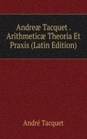 Andreae Tacquet . Arithmeticae Theoria Et Praxis (Latin Edition)