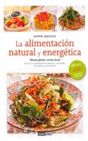 La alimentacion natural y energetica: Piensa Global, cocina local. Hacia una alimentacion natural sostenible, energetica y consciente