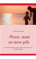 Please, mum, no more pills