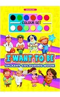 Splashy Colouring Book: I Want to Be