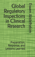 Global Regulatory Inspections in Clinical Research: Preparation, Response, and Lessons Learned(17 Clinical Research)