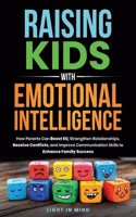 Raising Kids With Emotional Intelligence: How Parents Can Boost EQ, Strengthen Relationships, Resolve Conflicts and Improve Communication