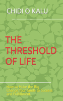 The Threshold of Life: How to Make the Big Change and Start Living Your Dream Life