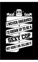 I Never Dreamed I'd Grown Up to Be a Sexy Cop But Here I am, Killing It Journal