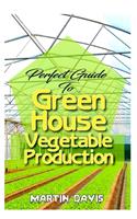 Perfect Guide To Green House Vegetable Production