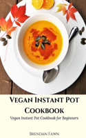 Vegan Instant Pot Cookbook: Vegan Instant Pot Cookbook for Beginners