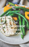 The Autoimmune Protocol Cookbook: A Complete Guide to Easing Your Autoimmune Disease Symptoms, Optimize Health, and Maximize Your Quality of Life with Nourishing Food