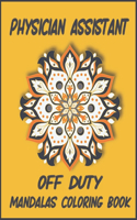 Physician assistant off duty mandalas coloring book: Stress Relieving Mandala Designs for Physician Assistant and Medical Students & Residents Adults Relaxation & Color Therapy
