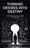 Turning Desires Into Destiny: The Process Of Building My Future