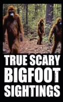 True Scary Bigfoot Sighting Horror Stories