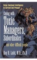 Coping with Toxic Managers, Subordinates ... and Other Difficult People: Using Emotional Intelligence to Survive and Prosper