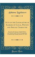 Acts of the Legislature of Alabama of Local, Private and Special Character: Passed at the Session of 1915 Held at the Capitol, in the City of Montgomery, Commencing Tuesday, January 12, 1915 (Classic Reprint)
