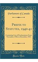 Prefix to Statutes, 1940-41: Containing List of Proclamations From November, 1940, to December, 1941 (Classic Reprint)
