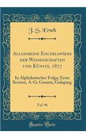 Allgemeine Encyklopadie Der Wissenschaften Und Kunste, 1877, Vol. 96: In Alphabetischer Folge; Erste Section, A-G; Guanta, Gulaping (Classic Reprint): In Alphabetischer Folge; Erste Section, A-G; Guanta, Gulaping (Classic Reprint)